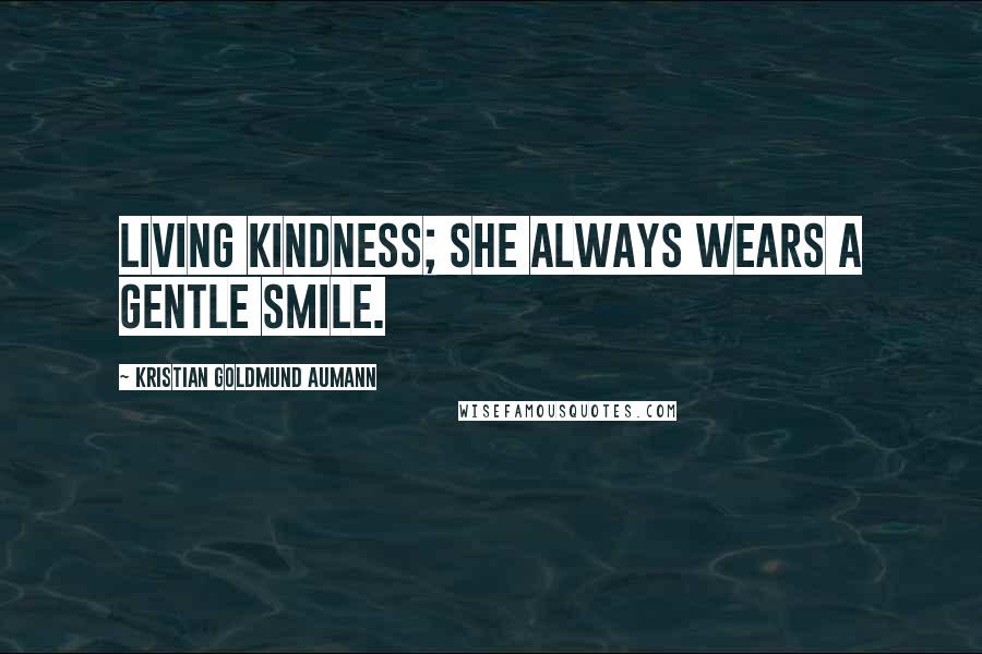 Kristian Goldmund Aumann Quotes: Living kindness; she always wears a gentle smile.