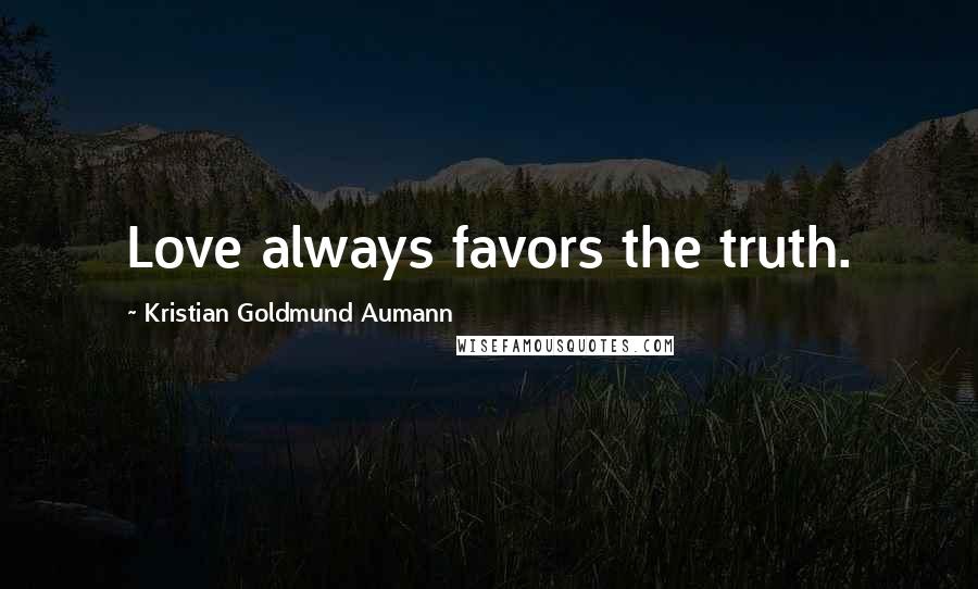 Kristian Goldmund Aumann Quotes: Love always favors the truth.