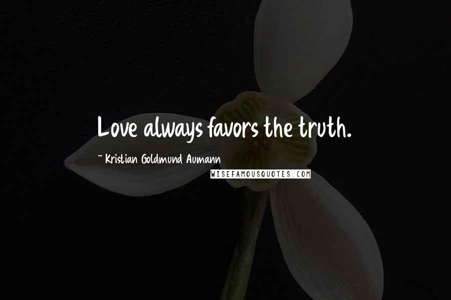 Kristian Goldmund Aumann Quotes: Love always favors the truth.