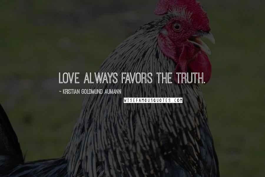 Kristian Goldmund Aumann Quotes: Love always favors the truth.