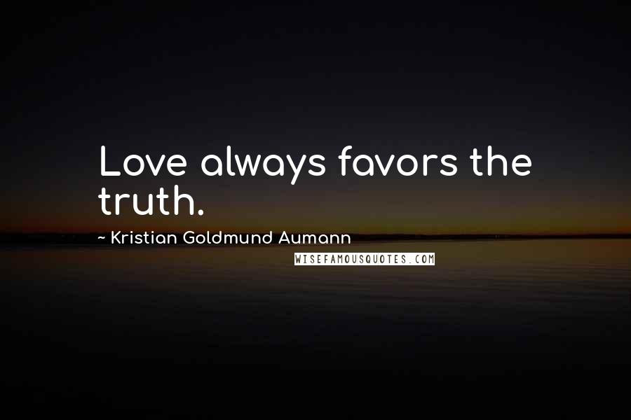 Kristian Goldmund Aumann Quotes: Love always favors the truth.