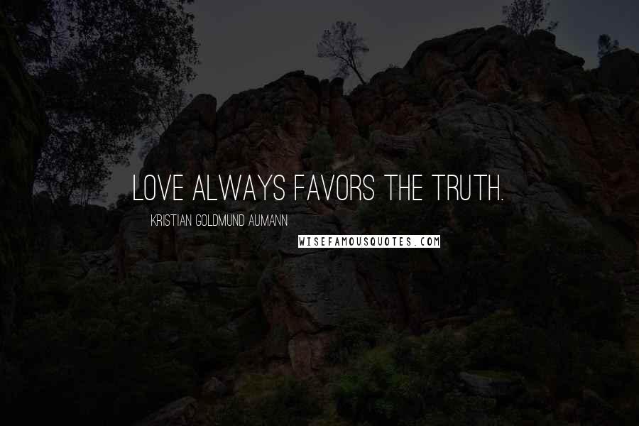 Kristian Goldmund Aumann Quotes: Love always favors the truth.