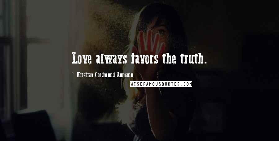 Kristian Goldmund Aumann Quotes: Love always favors the truth.