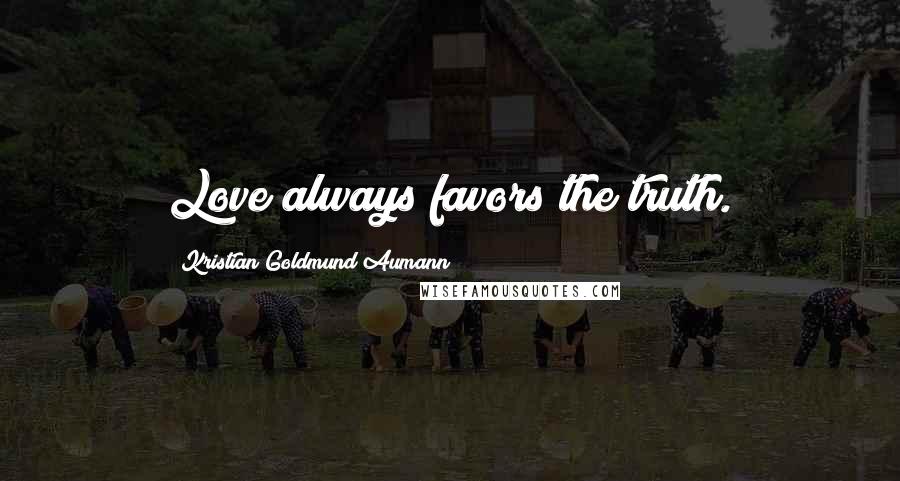 Kristian Goldmund Aumann Quotes: Love always favors the truth.