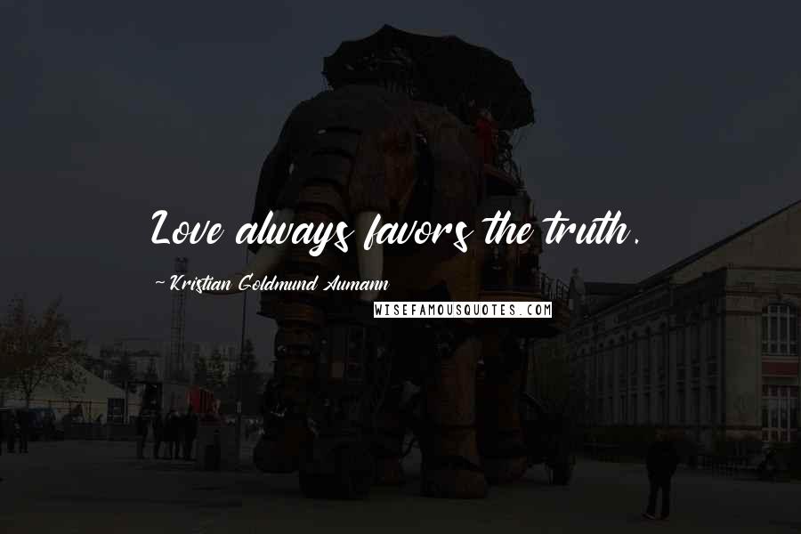 Kristian Goldmund Aumann Quotes: Love always favors the truth.