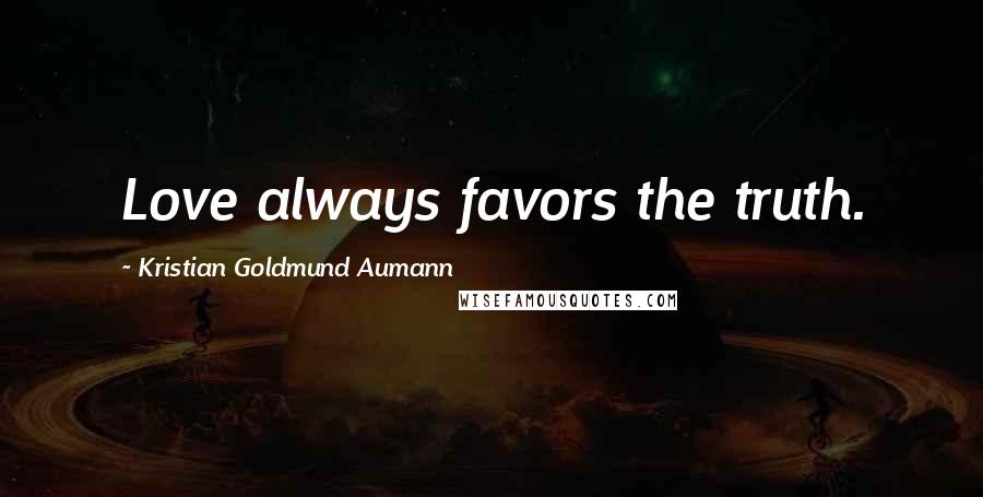 Kristian Goldmund Aumann Quotes: Love always favors the truth.