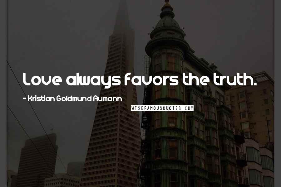 Kristian Goldmund Aumann Quotes: Love always favors the truth.