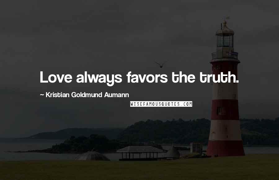 Kristian Goldmund Aumann Quotes: Love always favors the truth.