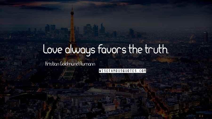 Kristian Goldmund Aumann Quotes: Love always favors the truth.