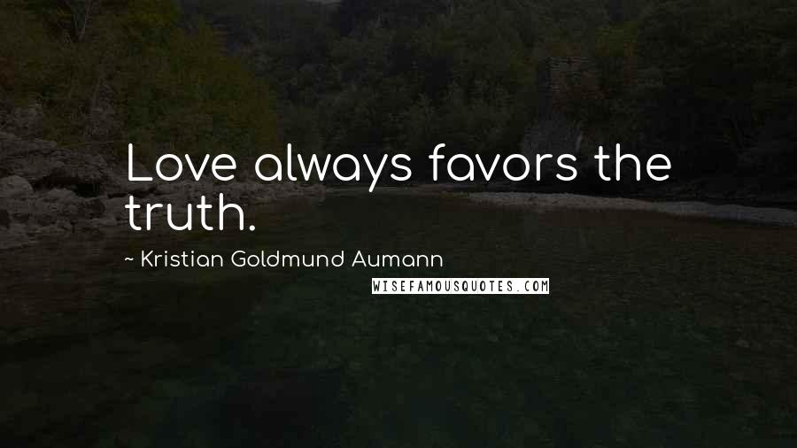 Kristian Goldmund Aumann Quotes: Love always favors the truth.