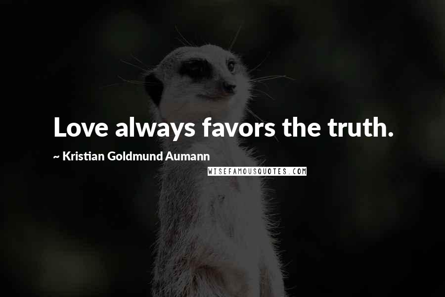 Kristian Goldmund Aumann Quotes: Love always favors the truth.