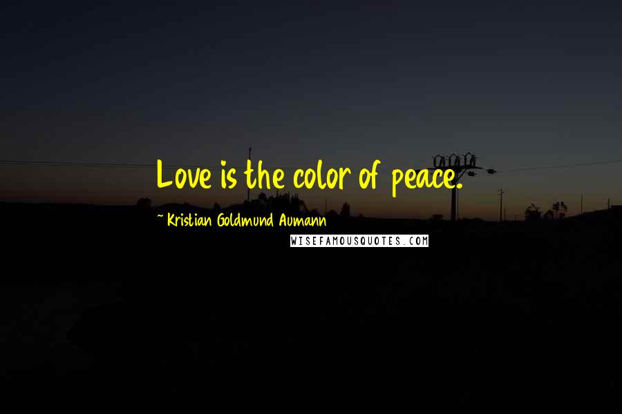 Kristian Goldmund Aumann Quotes: Love is the color of peace.