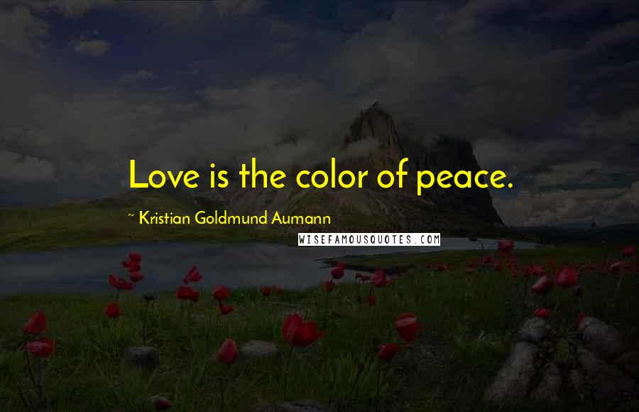 Kristian Goldmund Aumann Quotes: Love is the color of peace.