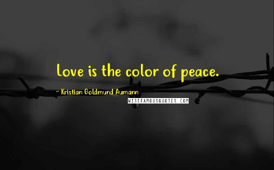 Kristian Goldmund Aumann Quotes: Love is the color of peace.