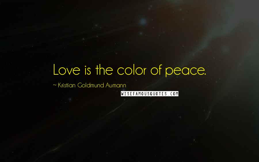 Kristian Goldmund Aumann Quotes: Love is the color of peace.