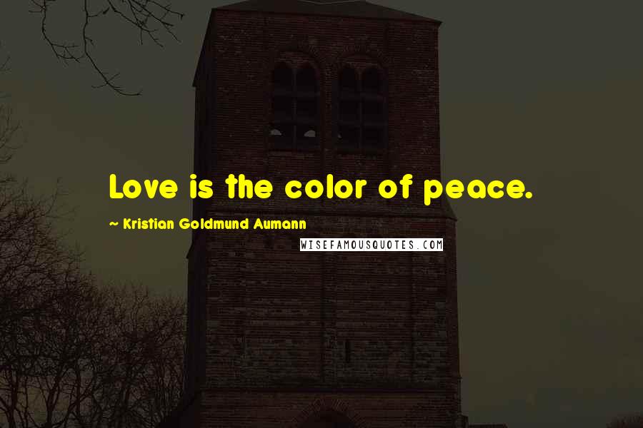 Kristian Goldmund Aumann Quotes: Love is the color of peace.