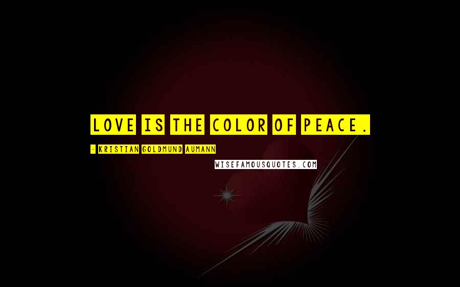 Kristian Goldmund Aumann Quotes: Love is the color of peace.