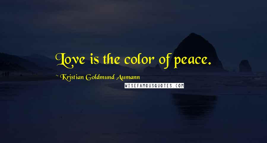 Kristian Goldmund Aumann Quotes: Love is the color of peace.