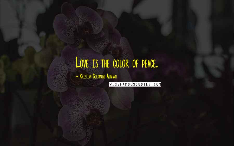 Kristian Goldmund Aumann Quotes: Love is the color of peace.