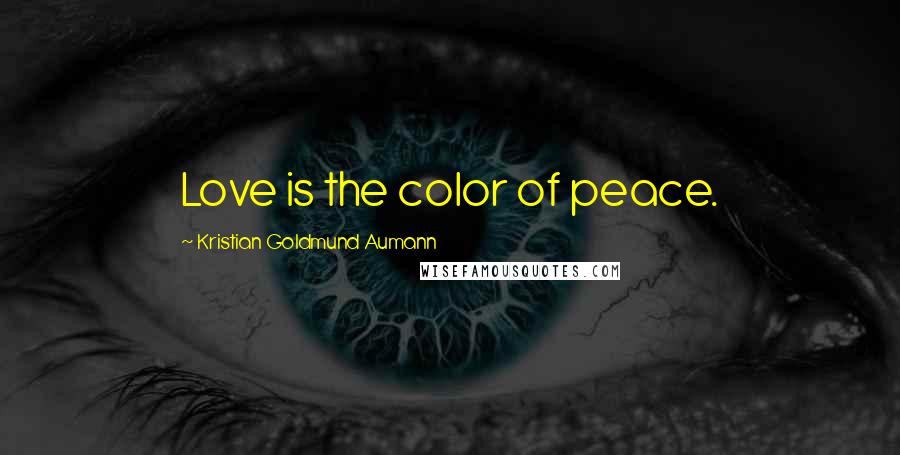 Kristian Goldmund Aumann Quotes: Love is the color of peace.
