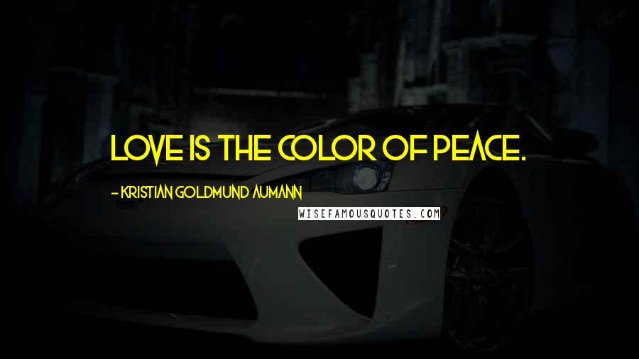 Kristian Goldmund Aumann Quotes: Love is the color of peace.