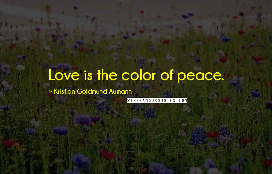 Kristian Goldmund Aumann Quotes: Love is the color of peace.