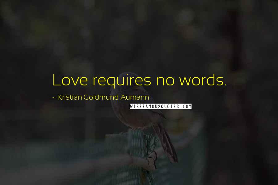 Kristian Goldmund Aumann Quotes: Love requires no words.