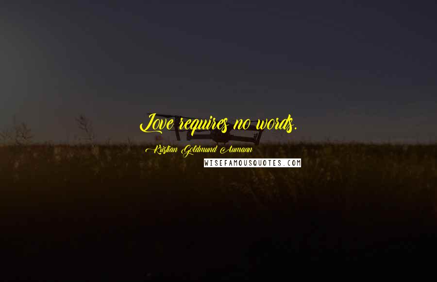 Kristian Goldmund Aumann Quotes: Love requires no words.