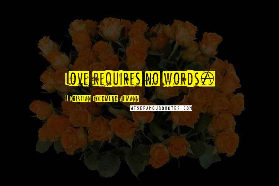 Kristian Goldmund Aumann Quotes: Love requires no words.