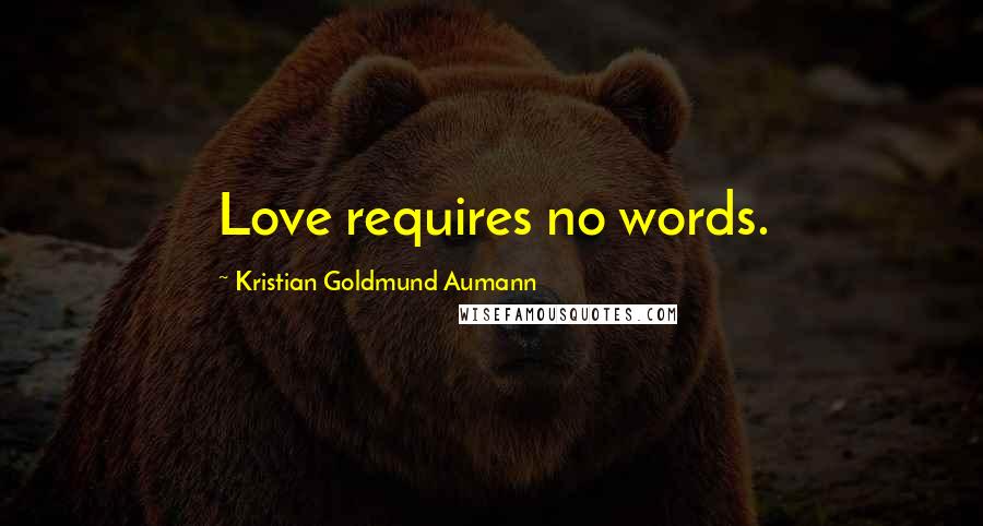 Kristian Goldmund Aumann Quotes: Love requires no words.