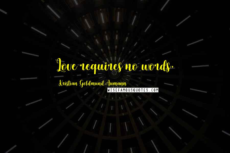 Kristian Goldmund Aumann Quotes: Love requires no words.