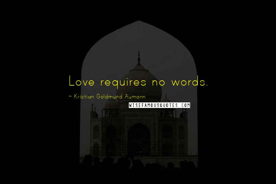 Kristian Goldmund Aumann Quotes: Love requires no words.