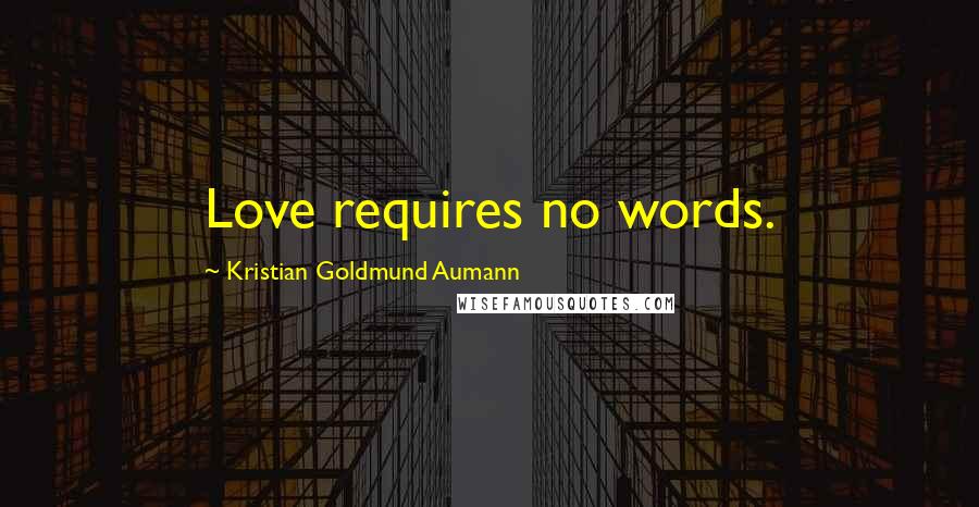 Kristian Goldmund Aumann Quotes: Love requires no words.