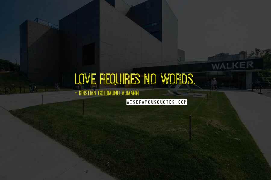 Kristian Goldmund Aumann Quotes: Love requires no words.