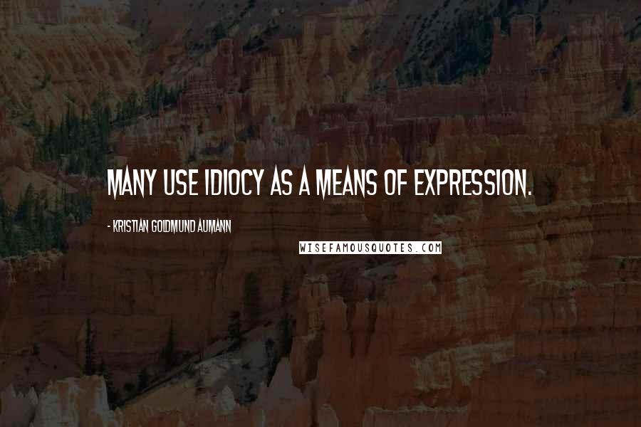 Kristian Goldmund Aumann Quotes: Many use idiocy as a means of expression.