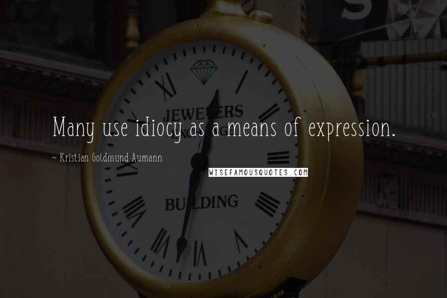 Kristian Goldmund Aumann Quotes: Many use idiocy as a means of expression.