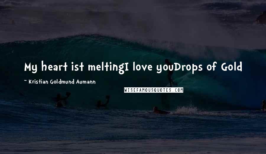 Kristian Goldmund Aumann Quotes: My heart ist meltingI love youDrops of Gold