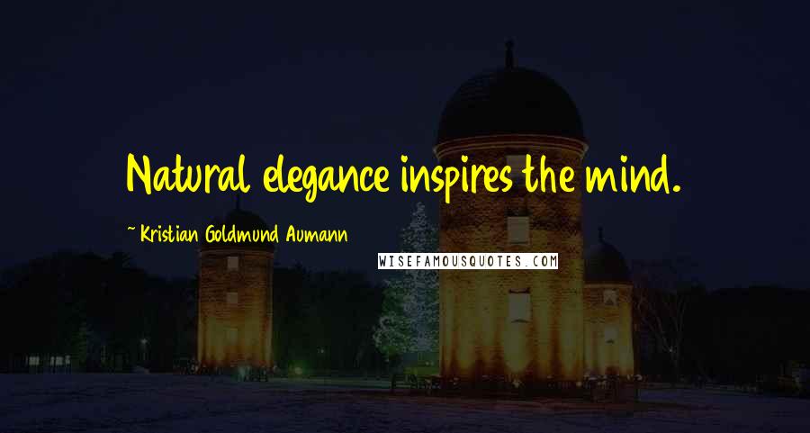 Kristian Goldmund Aumann Quotes: Natural elegance inspires the mind.