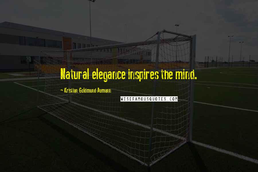 Kristian Goldmund Aumann Quotes: Natural elegance inspires the mind.