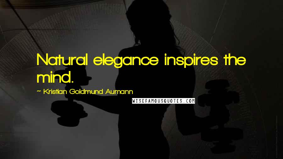 Kristian Goldmund Aumann Quotes: Natural elegance inspires the mind.