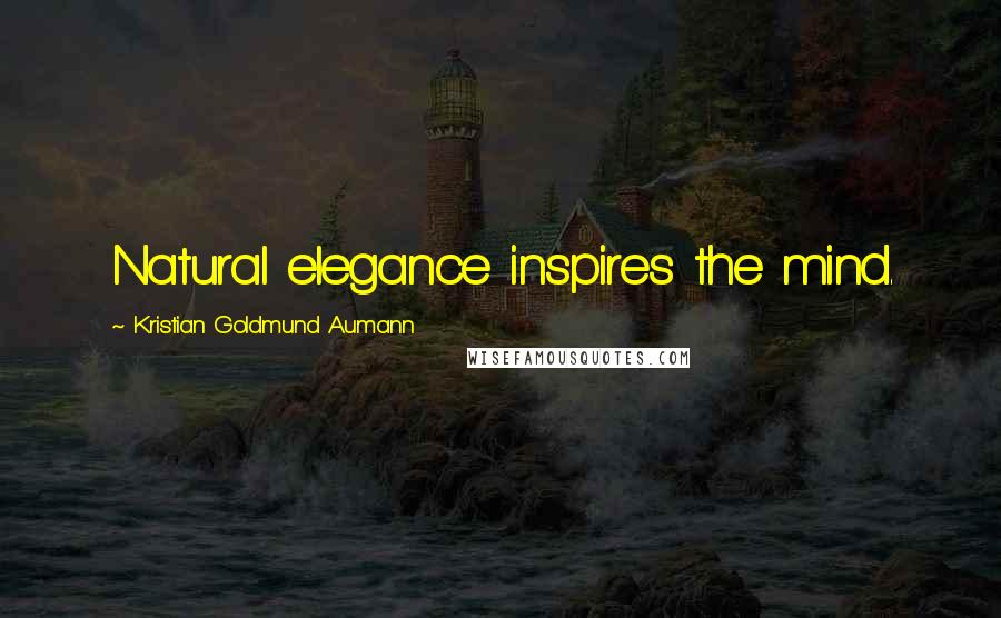 Kristian Goldmund Aumann Quotes: Natural elegance inspires the mind.