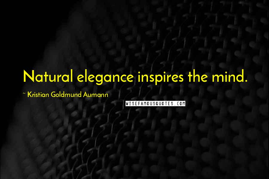 Kristian Goldmund Aumann Quotes: Natural elegance inspires the mind.