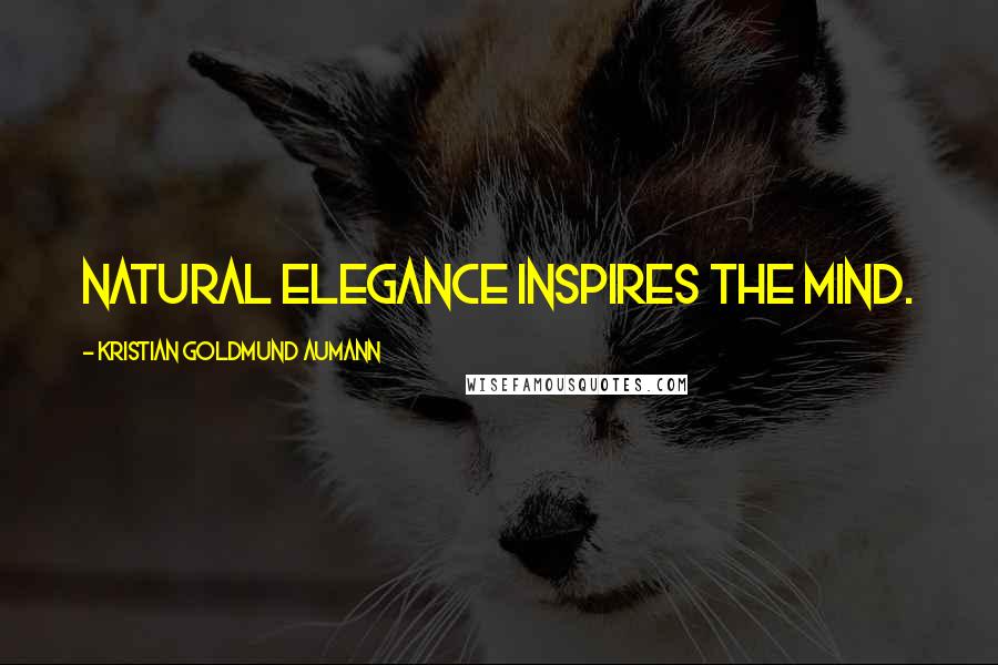 Kristian Goldmund Aumann Quotes: Natural elegance inspires the mind.