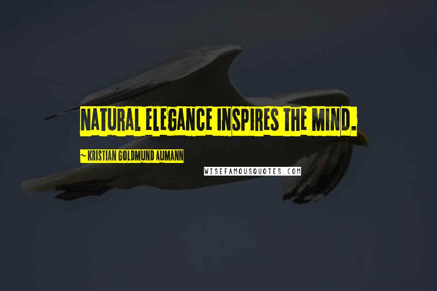 Kristian Goldmund Aumann Quotes: Natural elegance inspires the mind.