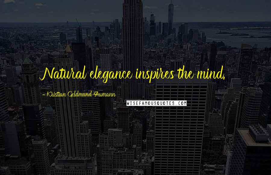 Kristian Goldmund Aumann Quotes: Natural elegance inspires the mind.