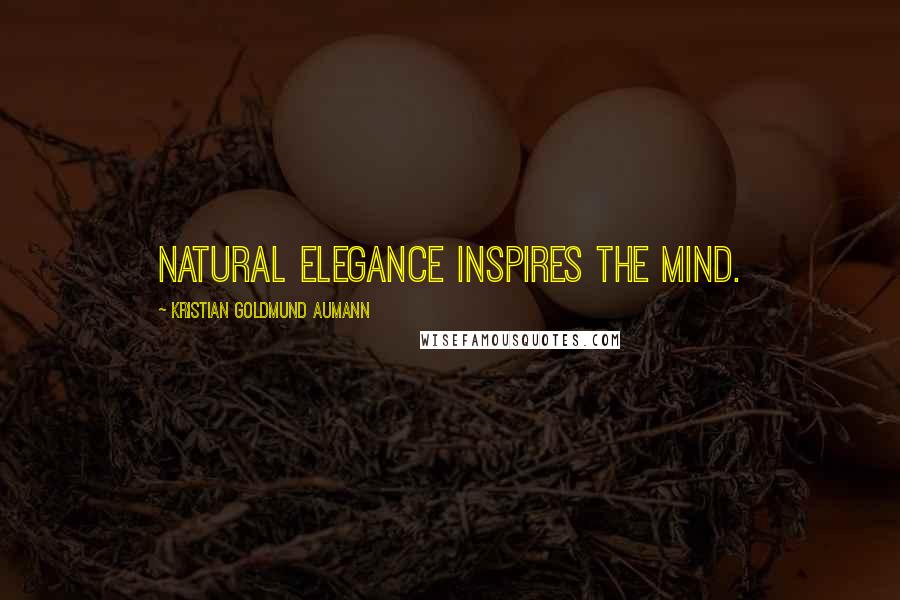 Kristian Goldmund Aumann Quotes: Natural elegance inspires the mind.