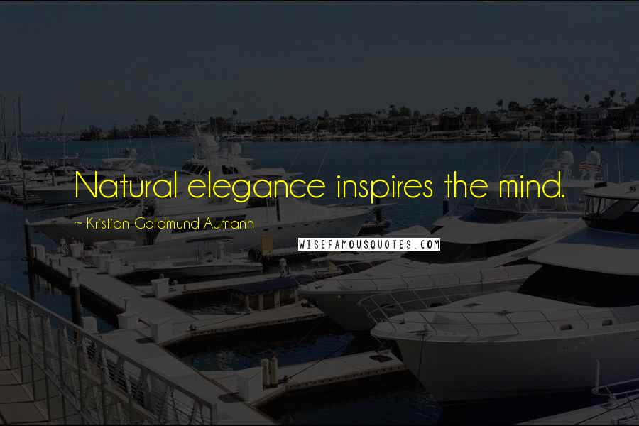 Kristian Goldmund Aumann Quotes: Natural elegance inspires the mind.