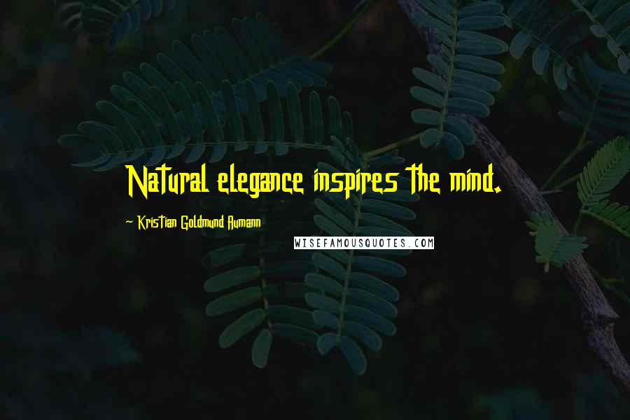 Kristian Goldmund Aumann Quotes: Natural elegance inspires the mind.