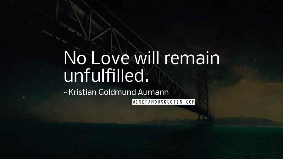 Kristian Goldmund Aumann Quotes: No Love will remain unfulfilled.