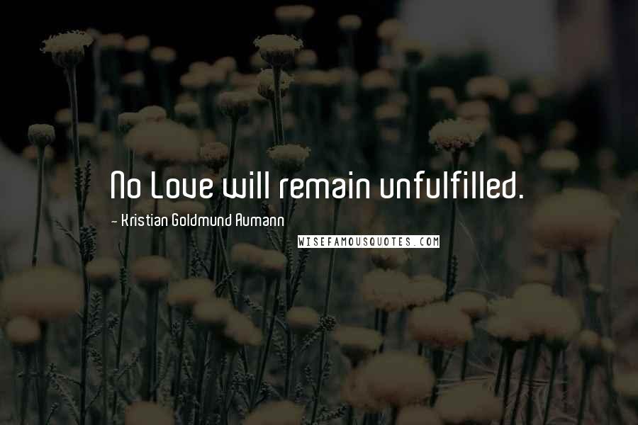 Kristian Goldmund Aumann Quotes: No Love will remain unfulfilled.